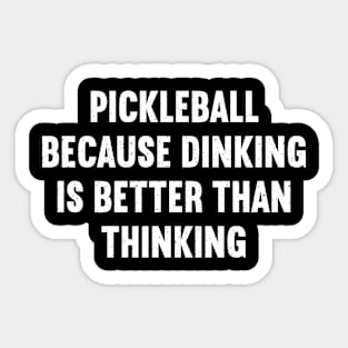 Pickleball Because Dinking is Better than Thinking Sticker